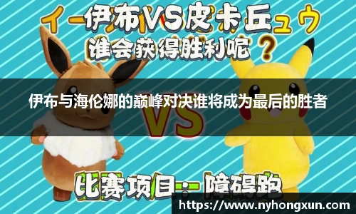伊布与海伦娜的巅峰对决谁将成为最后的胜者
